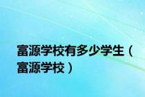 富源学校有多少学生（富源学校）