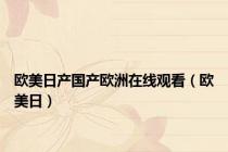 欧美日产国产欧洲在线观看（欧美日）