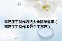布艺手工制作方法大全简单易学（布艺手工制作 DIY手工布艺）
