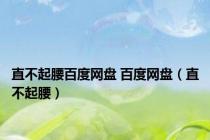直不起腰百度网盘 百度网盘（直不起腰）