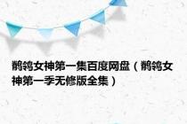 鹡鸰女神第一集百度网盘（鹡鸰女神第一季无修版全集）