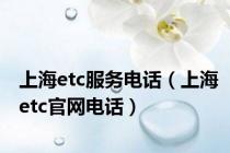 上海etc服务电话（上海etc官网电话）