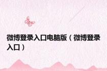 微博登录入口电脑版（微博登录入口）