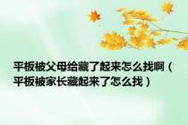 平板被父母给藏了起来怎么找啊（平板被家长藏起来了怎么找）