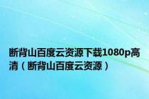 断背山百度云资源下载1080p高清（断背山百度云资源）