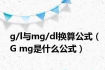 g/l与mg/dl换算公式（G mg是什么公式）