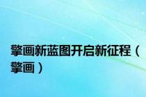 擎画新蓝图开启新征程（擎画）