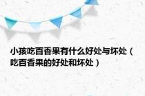 小孩吃百香果有什么好处与坏处（吃百香果的好处和坏处）