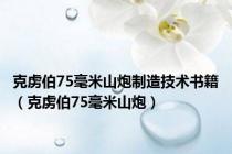 克虏伯75毫米山炮制造技术书籍（克虏伯75毫米山炮）