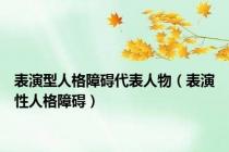 表演型人格障碍代表人物（表演性人格障碍）