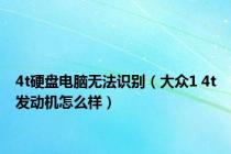 4t硬盘电脑无法识别（大众1 4t发动机怎么样）