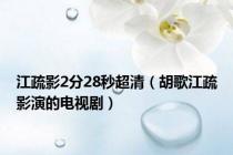 江疏影2分28秒超清（胡歌江疏影演的电视剧）