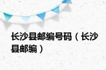 长沙县邮编号码（长沙县邮编）