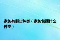 家纺有哪些种类（家纺包括什么种类）