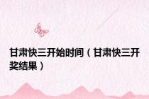 甘肃快三开始时间（甘肃快三开奖结果）