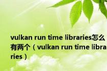 vulkan run time libraries怎么有两个（vulkan run time libraries）