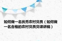 如何做一名优秀农村党员（如何做一名合格的农村党员党课讲稿）