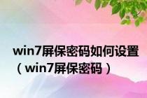 win7屏保密码如何设置（win7屏保密码）