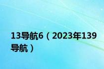 13导航6（2023年139导航）
