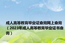 成人高等教育毕业证查询网上查询（2023年成人高等教育毕业证书查询）