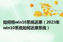 如何将win10系统还原（2023年win10系统如何还原系统）