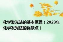 化学发光法的基本原理（2023年化学发光法的优缺点）