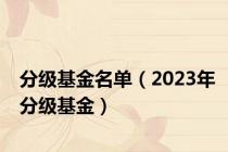 分级基金名单（2023年分级基金）