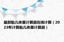 最新胎儿体重计算器在线计算（2023年计算胎儿体重计算器）