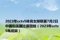 2023年cctv5体育女排联赛7月2日中国和美国比赛回放（2023年cctv5电视猫）
