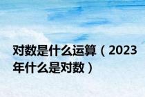 对数是什么运算（2023年什么是对数）