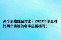 两个表格姓名对比（2023年怎么对比两个表格的名字是否相同）