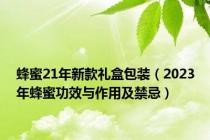 蜂蜜21年新款礼盒包装（2023年蜂蜜功效与作用及禁忌）