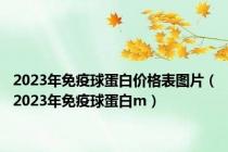 2023年免疫球蛋白价格表图片（2023年免疫球蛋白m）