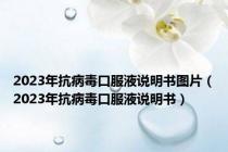 2023年抗病毒口服液说明书图片（2023年抗病毒口服液说明书）