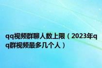 qq视频群聊人数上限（2023年qq群视频最多几个人）