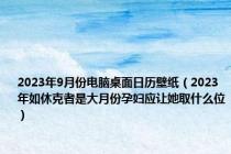 2023年9月份电脑桌面日历壁纸（2023年如休克者是大月份孕妇应让她取什么位）