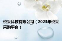悦采科技有限公司（2023年悦采采购平台）