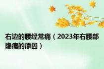 右边的腰经常痛（2023年右腰部隐痛的原因）