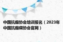 中国抗癫协会培训报名（2023年中国抗癫痫协会官网）