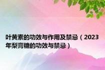 叶黄素的功效与作用及禁忌（2023年梨膏糖的功效与禁忌）
