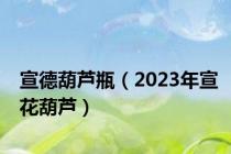 宣德葫芦瓶（2023年宣花葫芦）