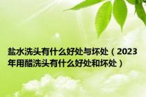 盐水洗头有什么好处与坏处（2023年用醋洗头有什么好处和坏处）