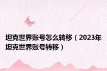 坦克世界账号怎么转移（2023年坦克世界账号转移）