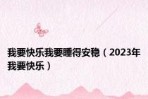 我要快乐我要睡得安稳（2023年我要快乐）