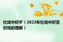 社戏中好歹（2023年社戏中好豆好戏的理解）