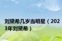刘黛希几岁当明星（2023年刘黛希）