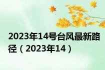 2023年14号台风最新路径（2023年14）