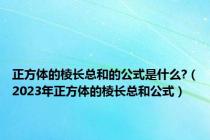 正方体的棱长总和的公式是什么?（2023年正方体的棱长总和公式）
