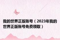 我的世界正版账号（2023年我的世界正版账号免费领取）