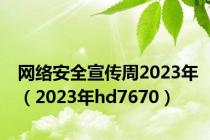 网络安全宣传周2023年（2023年hd7670）